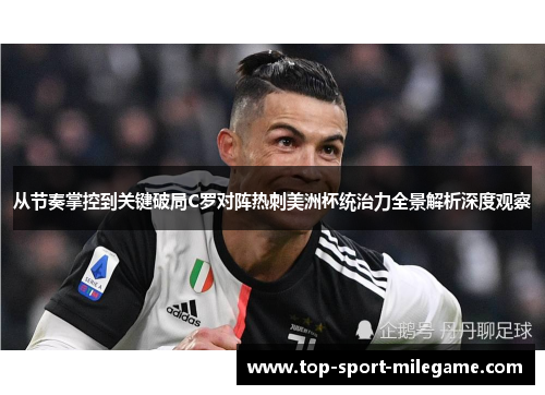 从节奏掌控到关键破局C罗对阵热刺美洲杯统治力全景解析深度观察