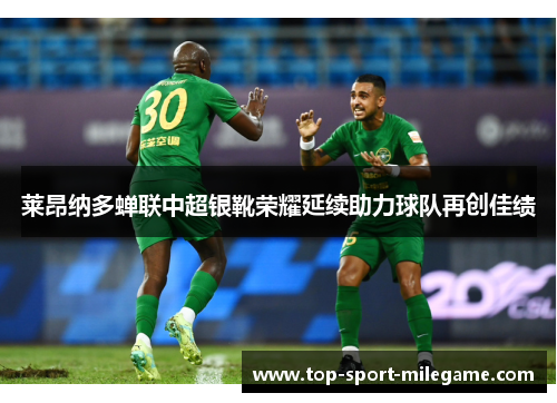 莱昂纳多蝉联中超银靴荣耀延续助力球队再创佳绩 莱昂纳多蝉联中超银靴荣耀延续助力球队再创佳绩