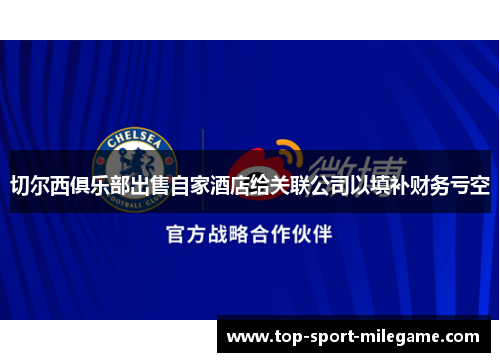 切尔西俱乐部出售自家酒店给关联公司以填补财务亏空