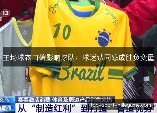 主场球衣口碑影响球队:球迷认同感成胜负变量 主场球衣口碑影响球队:球迷认同感成胜负变量