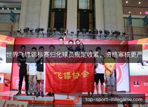 世界飞镖锦标赛归化球员规定收紧,资格审核更严 世界飞镖锦标赛归化球员规定收紧,资格审核更严
